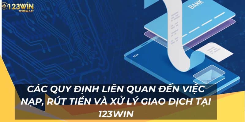 Các quy định liên quan đến giao dịch tại 123Win