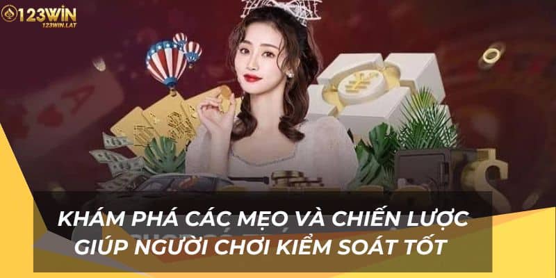 Khám phá các mẹo và chiến lược giúp người chơi kiểm soát tốt 