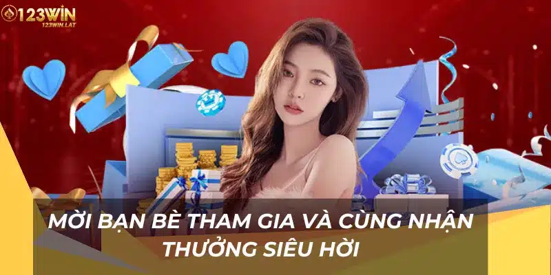 Chương trình nhận thưởng khi mời bạn bè cùng tham gia siêu hot