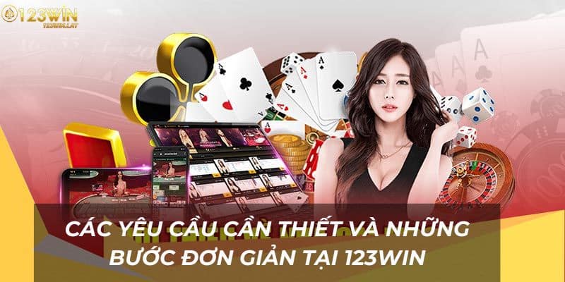 Các yêu cầu cần thiết và những bước đơn giản tại 123Win