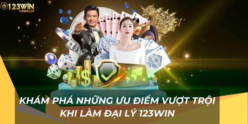 Khám phá những ưu điểm vượt trội khi làm đại lý 123Win