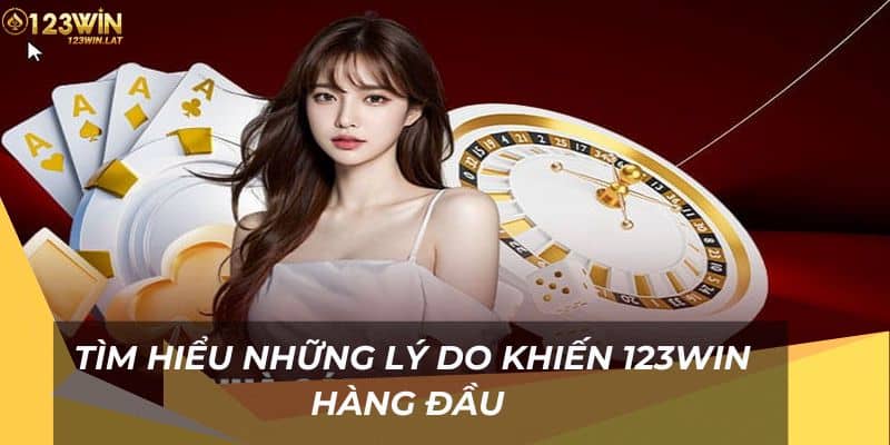 Tìm hiểu những lý do khiến 123Win trở nên lựa chọn hàng đầu 