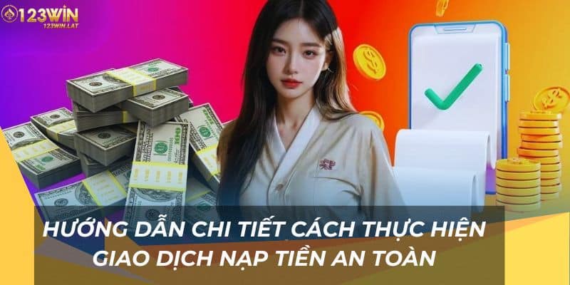 Hướng dẫn 123Win chi tiết cách thực hiện giao dịch nạp tiền 