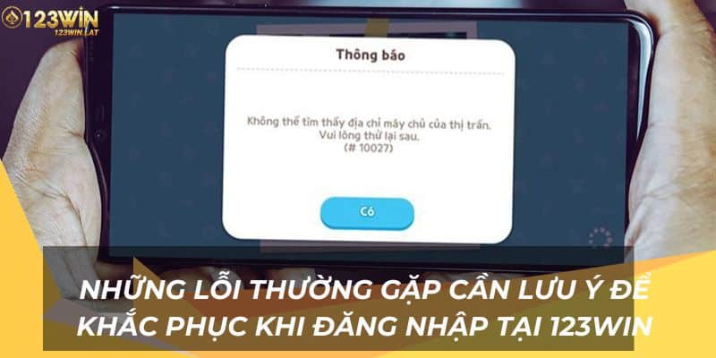 Những lỗi thường gặp cần lưu ý để khắc phục khi đăng nhập 123Win