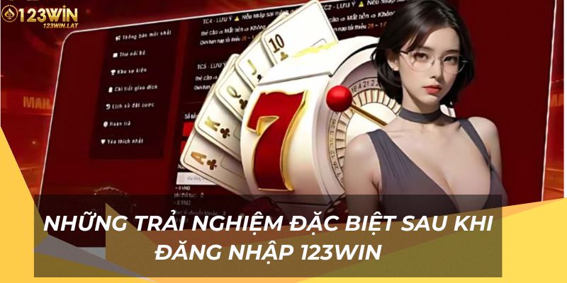 Những trải nghiệm đặc biệt sau khi đăng nhập 123Win