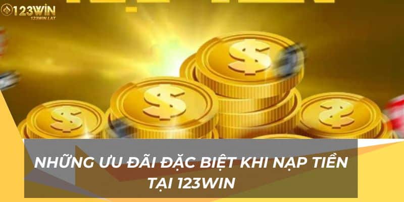 Những ưu đãi đặc biệt khi nạp tiền 123Win