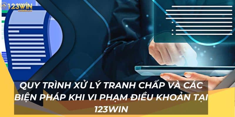 Quy trình xử lý khi vi phạm điều khoản tại 123Win