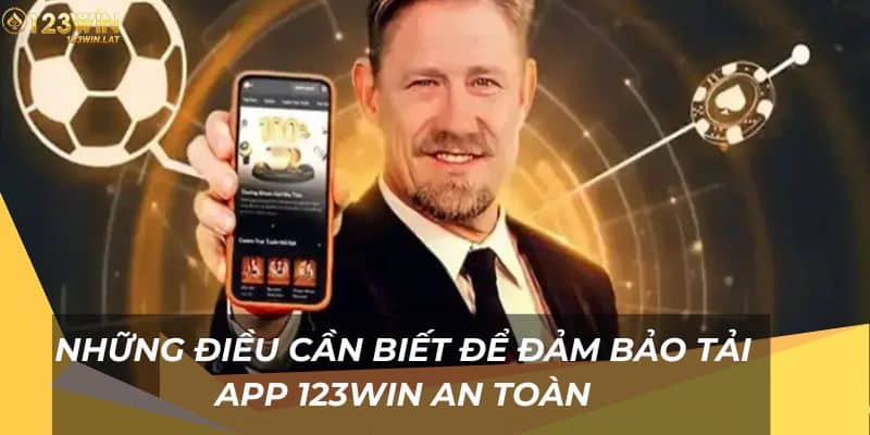 Những điều cần biết để đảm bảo tải app 123Win an toàn