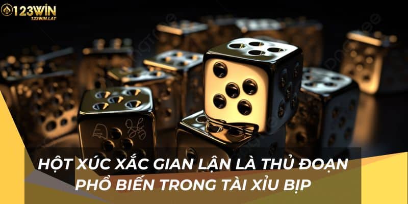 Hột xúc xắc gian lận là thủ đoạn phổ biến trong tài xỉu bịp