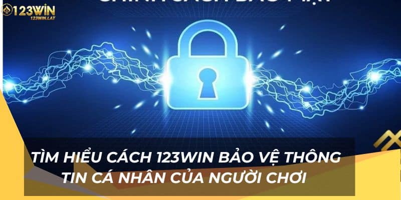 Tìm hiểu cách 123Win bảo vệ thông tin cá nhân của người chơi 