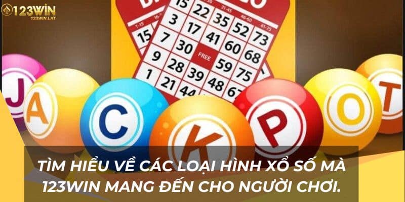 Tìm hiểu về các loại hình xổ số 123Win mang đến cho người chơi