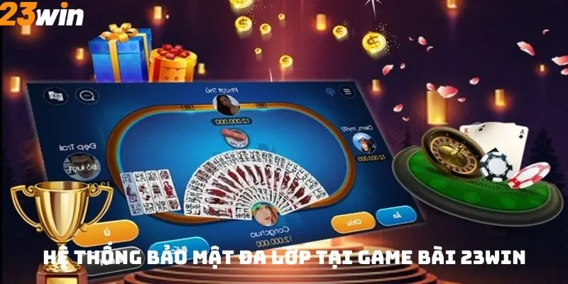 Hệ thống bảo mật đa lớp tại thế giới game bài 23win