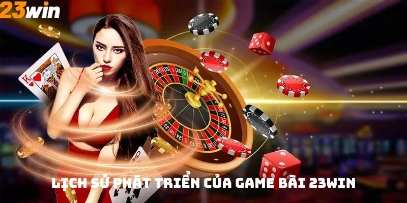 Lịch sử phát triển của sảnh game bài 23win