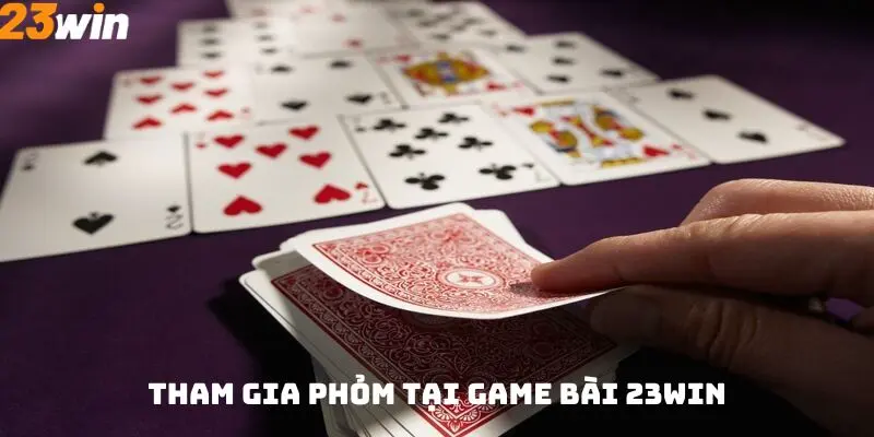 Tham gia Phỏm tại game bài 23win