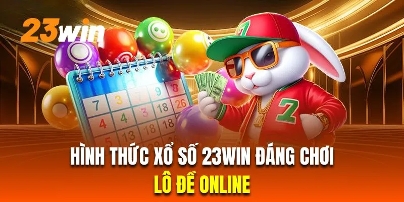 Tham gia lô đề online tiện lợi tại nhà cái với nhiều kiểu cược đặc sắc tại 23win