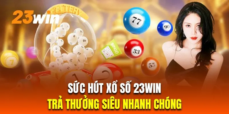 Xổ số 23Win có quy tắc trả thưởng vô cùng chặt chẽ nhưng xử lý nhanh chóng